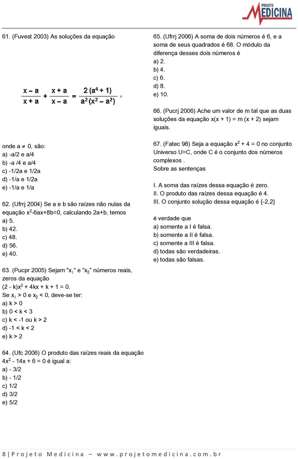 (Ufrrj 2004) Se a e b são raízes não nulas da equação x -6ax+8b=0, calculando 2a+b, temos a) 5. b) 42. c) 48. d) 56. e) 40. 63.