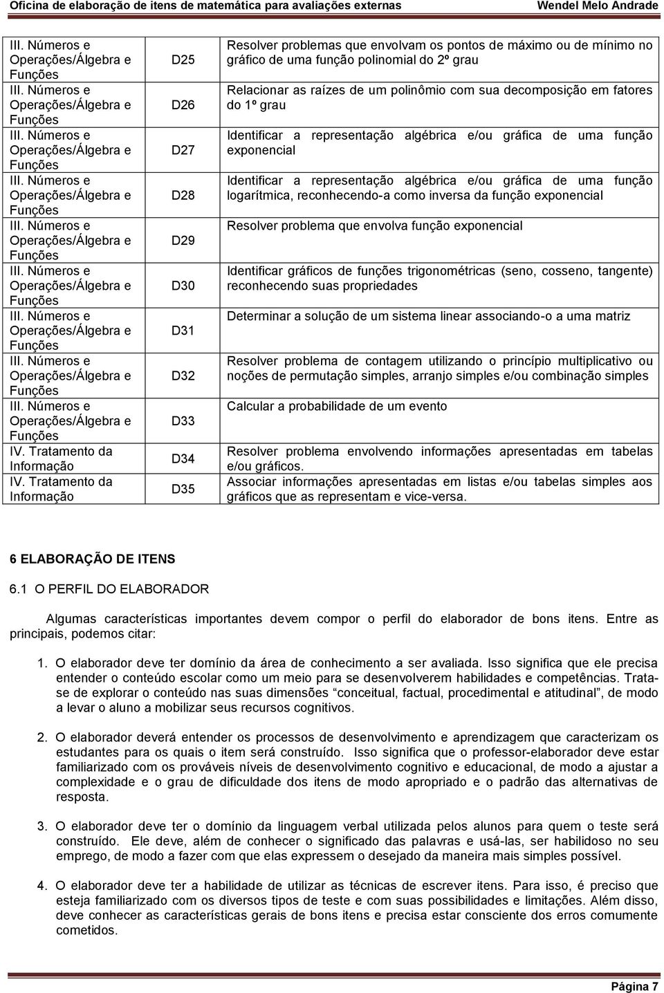 raízes de um polinômio com sua decomposição em fatores do 1º grau Identificar a representação algébrica e/ou gráfica de uma função exponencial Identificar a representação algébrica e/ou gráfica de