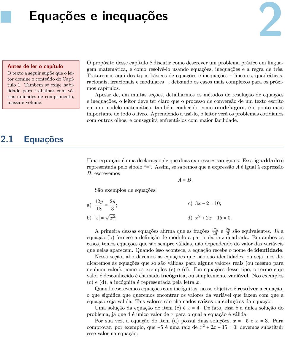 O propósito desse capítulo é discutir como descrever um problema prático em linguagem matemática, e como resolvê-lo usando equações, inequações e a regra de três.