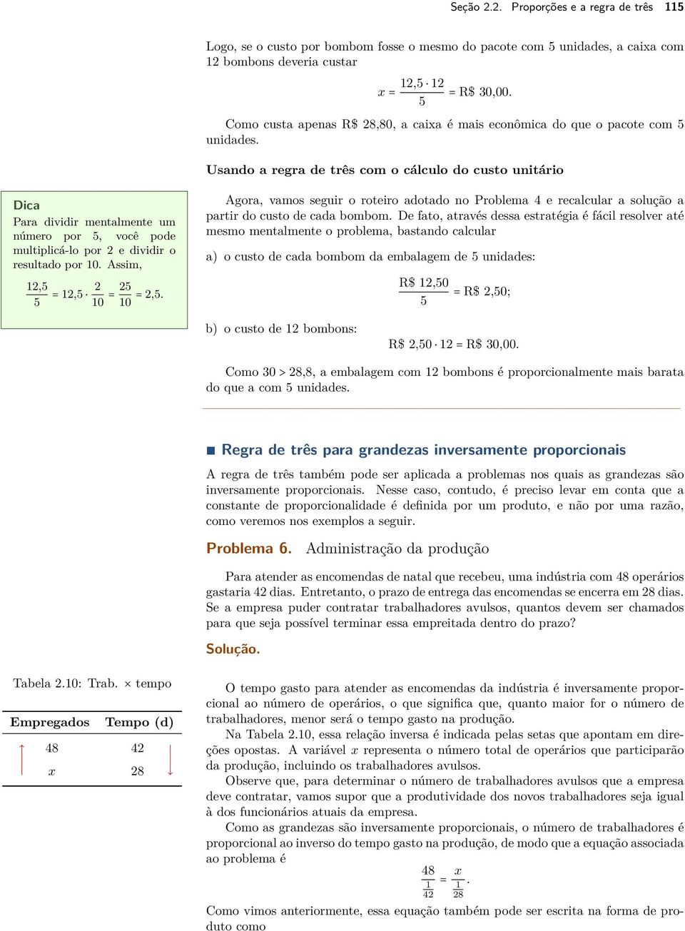 Usando a regra de três com o cálculo do custo unitário Dica Para dividir mentalmente um número por 5, você pode multiplicá-lo por e dividir o resultado por 10. Assim, 1,5 5 = 1,5 10 = 5 10 =,5.