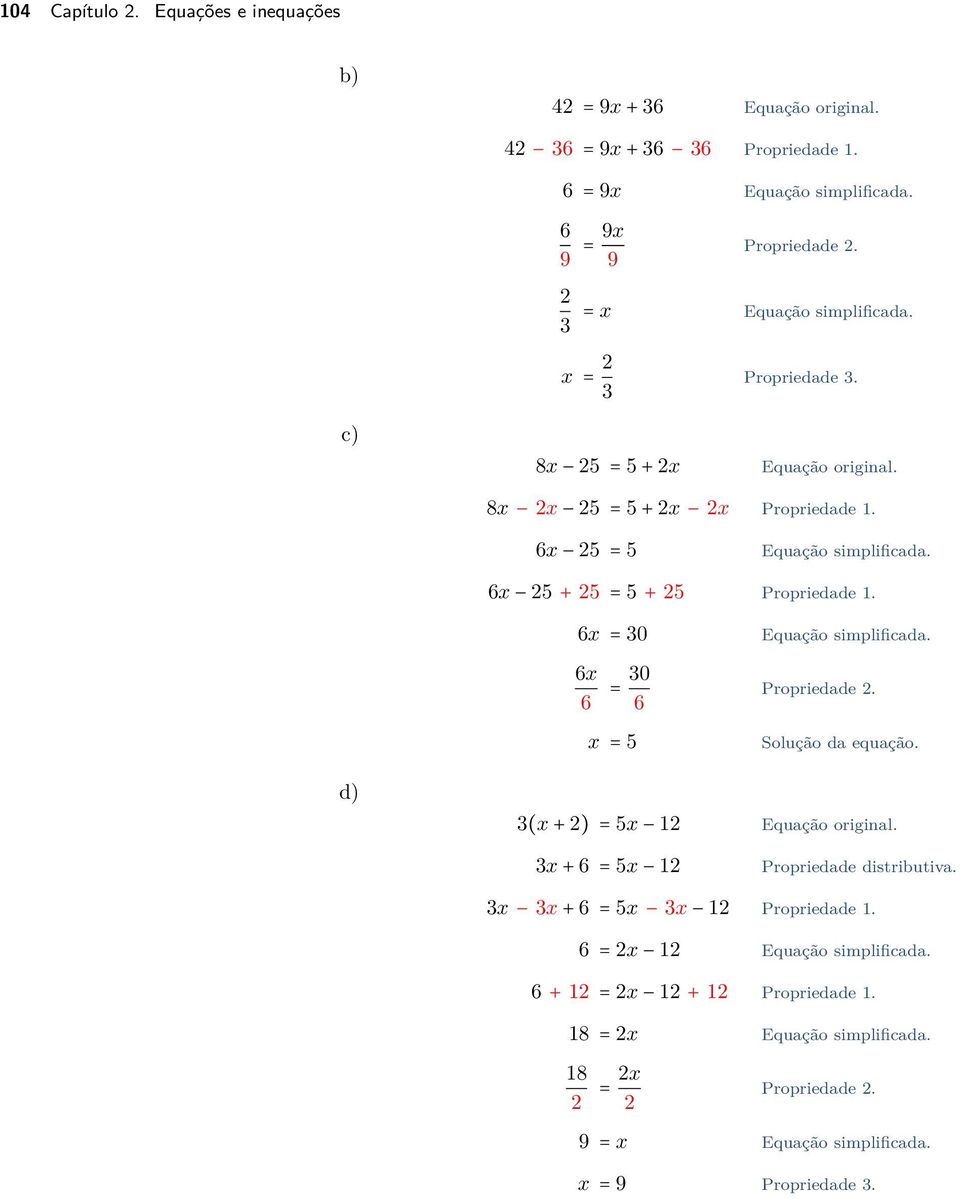 6x 5 + 5 = 5 + 5 Propriedade 1. 6x = 30 6x 6 = 30 6 x = 5 Equação simplificada. Propriedade. Solução da equação. d) 3(x + ) = 5x 1 Equação original.