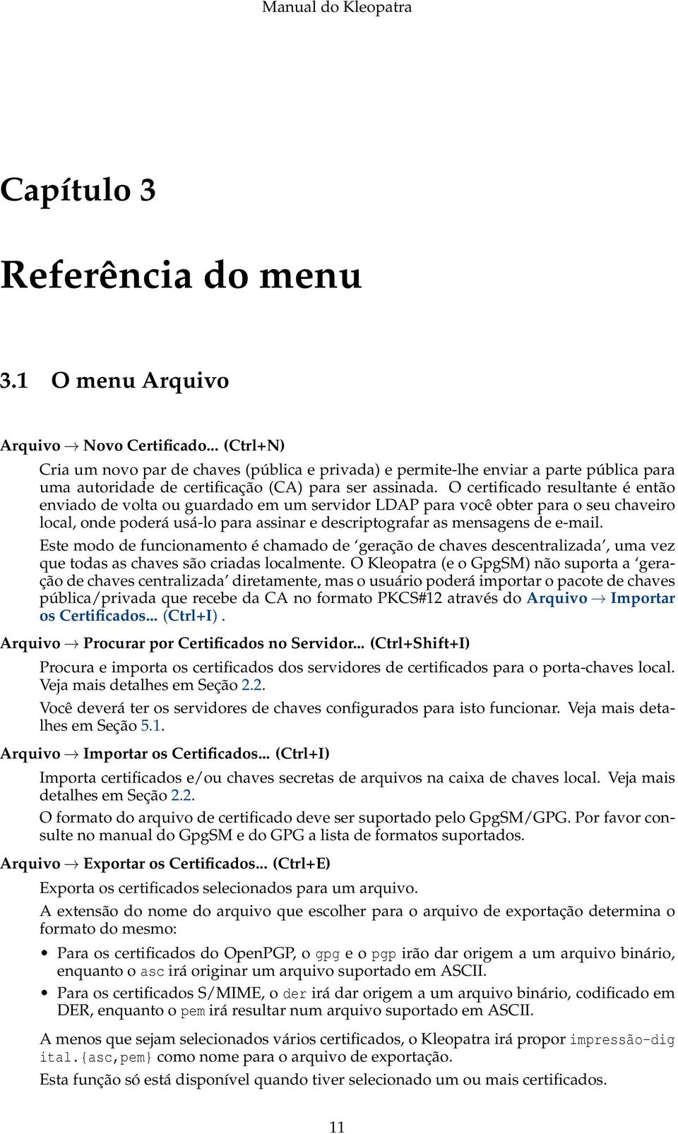 O certificado resultante é então enviado de volta ou guardado em um servidor LDAP para você obter para o seu chaveiro local, onde poderá usá-lo para assinar e descriptografar as mensagens de e-mail.