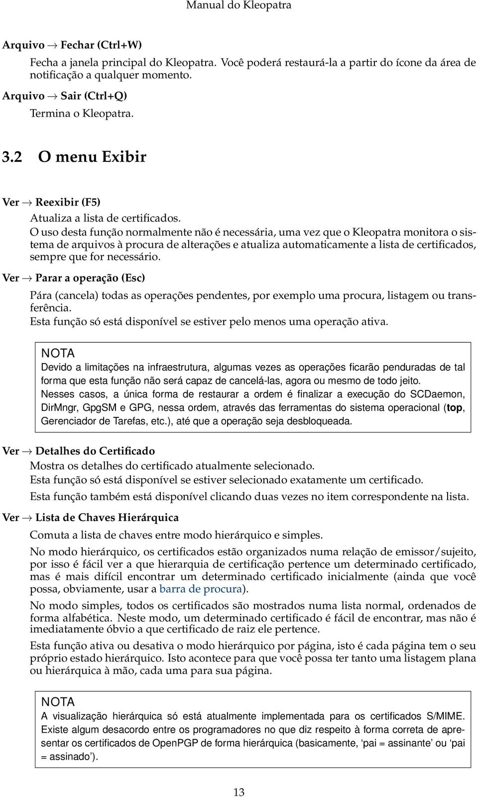 O uso desta função normalmente não é necessária, uma vez que o Kleopatra monitora o sistema de arquivos à procura de alterações e atualiza automaticamente a lista de certificados, sempre que for