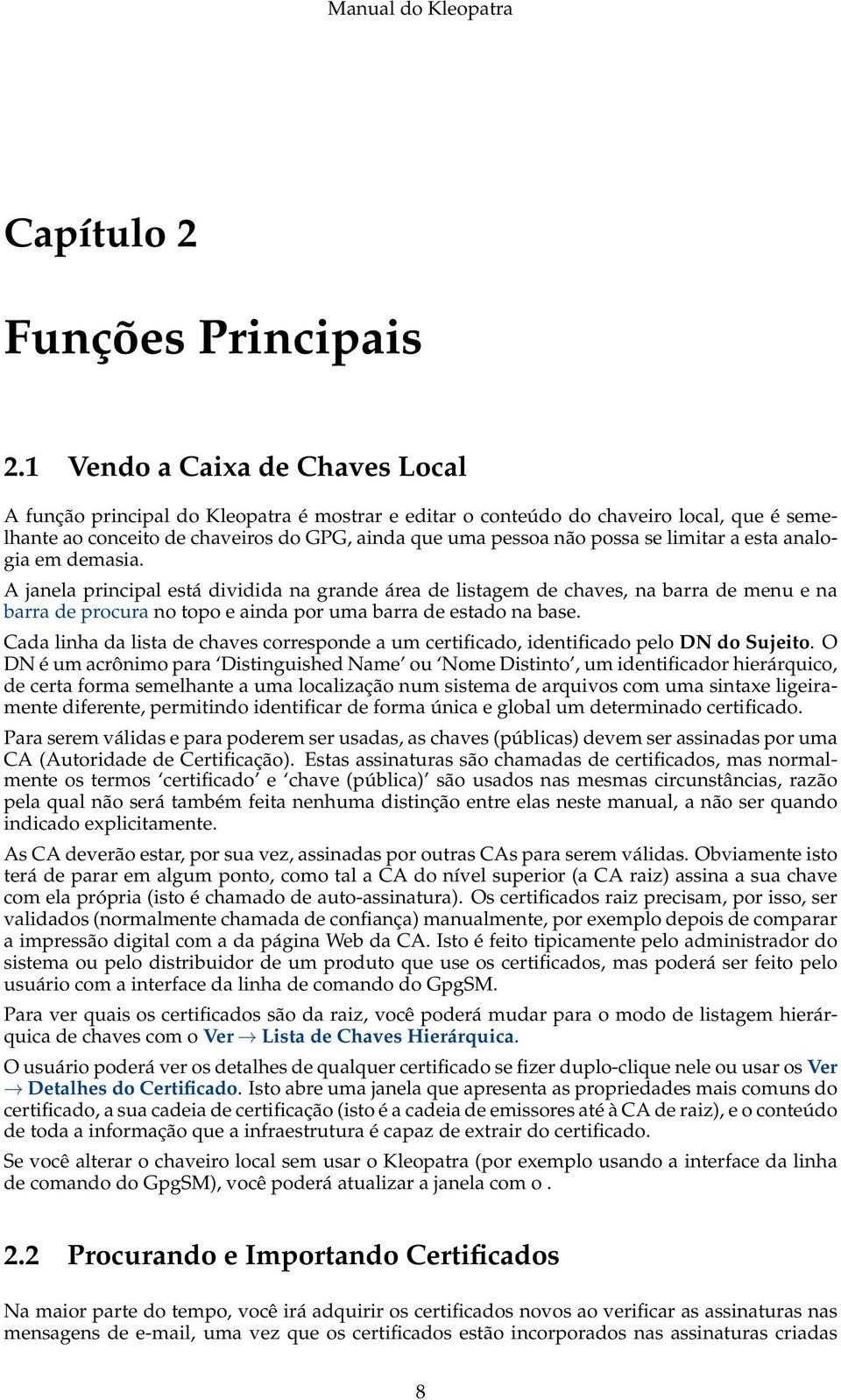 limitar a esta analogia em demasia. A janela principal está dividida na grande área de listagem de chaves, na barra de menu e na barra de procura no topo e ainda por uma barra de estado na base.