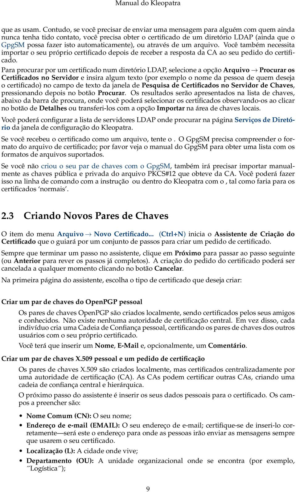 automaticamente), ou através de um arquivo. Você também necessita importar o seu próprio certificado depois de receber a resposta da CA ao seu pedido do certificado.