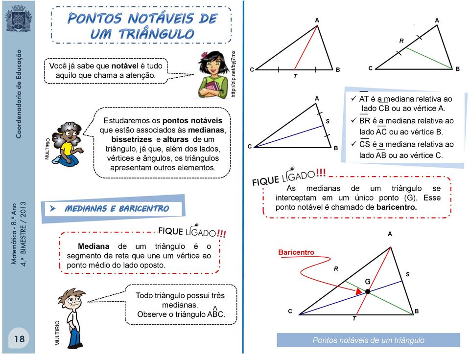 elementos. http://zip.net/byj7mx R T T é a mediana relativa ao lado ou ao vértice. R é a mediana relativa ao lado ou ao vértice. S S é a mediana relativa ao lado ou ao vértice.