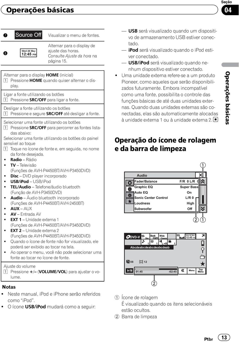 Desligar a fonte utilizando os botões 1 Pressione e segure SRC/OFF até desligar a fonte.