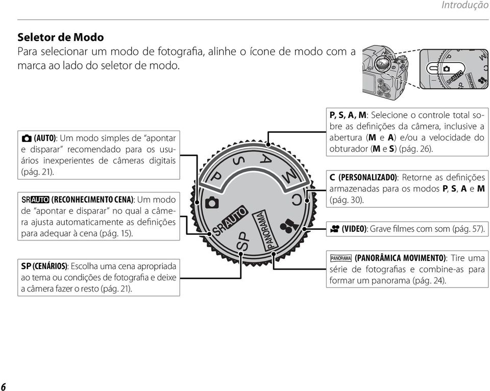 M (RECONHECIMENTO CENA): Um modo de apontar e disparar no qual a câmera ajusta automaticamente as definições para adequar à cena (pág. 15).