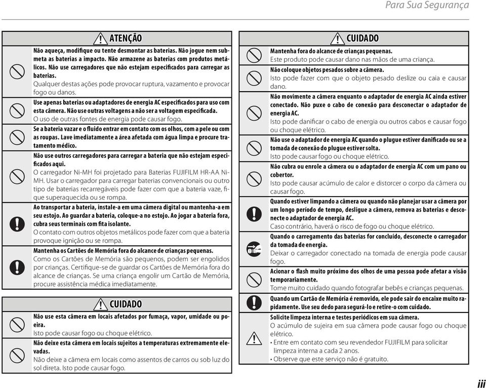 Use apenas baterias ou adaptadores de energia AC especificados para uso com esta câmera. Não use outras voltagens a não ser a voltagem especificada. O uso de outras fontes de energia pode causar fogo.