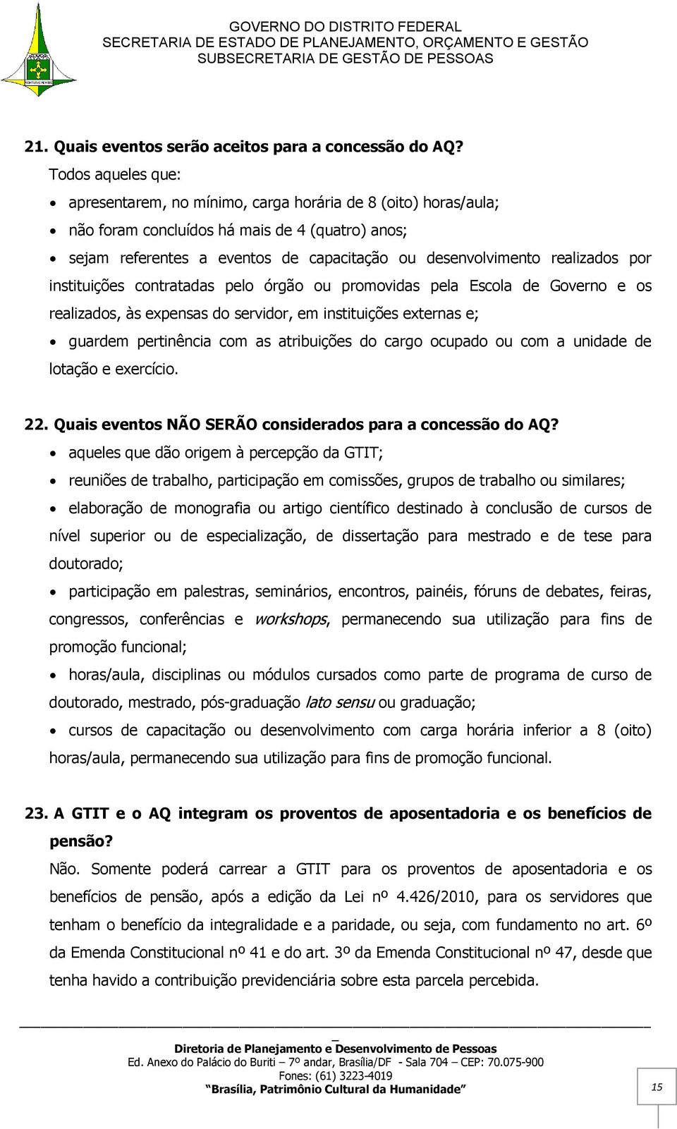 realizados por instituições contratadas pelo órgão ou promovidas pela Escola de Governo e os realizados, às expensas do servidor, em instituições externas e; guardem pertinência com as atribuições do