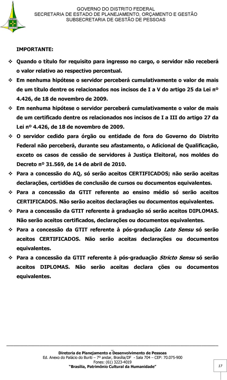 Em nenhuma hipótese o servidor perceberá cumulativamente o valor de mais de um certificado dentre os relacionados nos incisos de I a III do artigo 27 da Lei nº 4.426, de 18 de novembro de 2009.