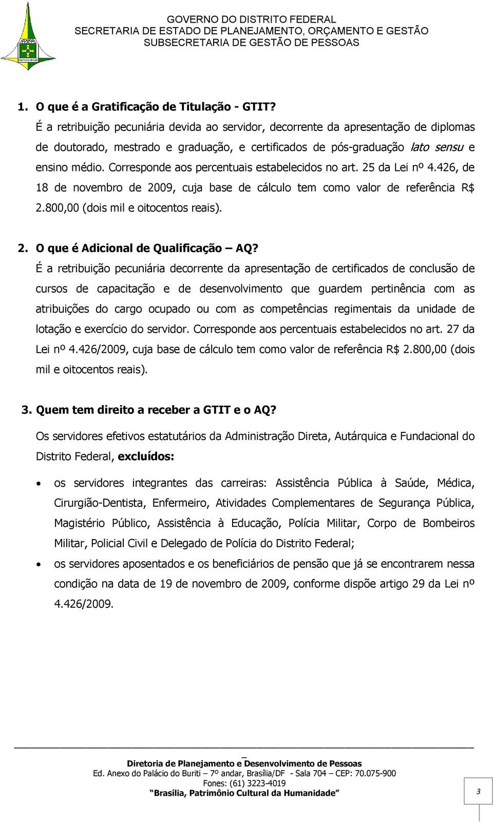 Corresponde aos percentuais estabelecidos no art. 25 da Lei nº 4.426, de 18 de novembro de 2009, cuja base de cálculo tem como valor de referência R$ 2.800,00 (dois mil e oitocentos reais). 2. O que é Adicional de Qualificação AQ?