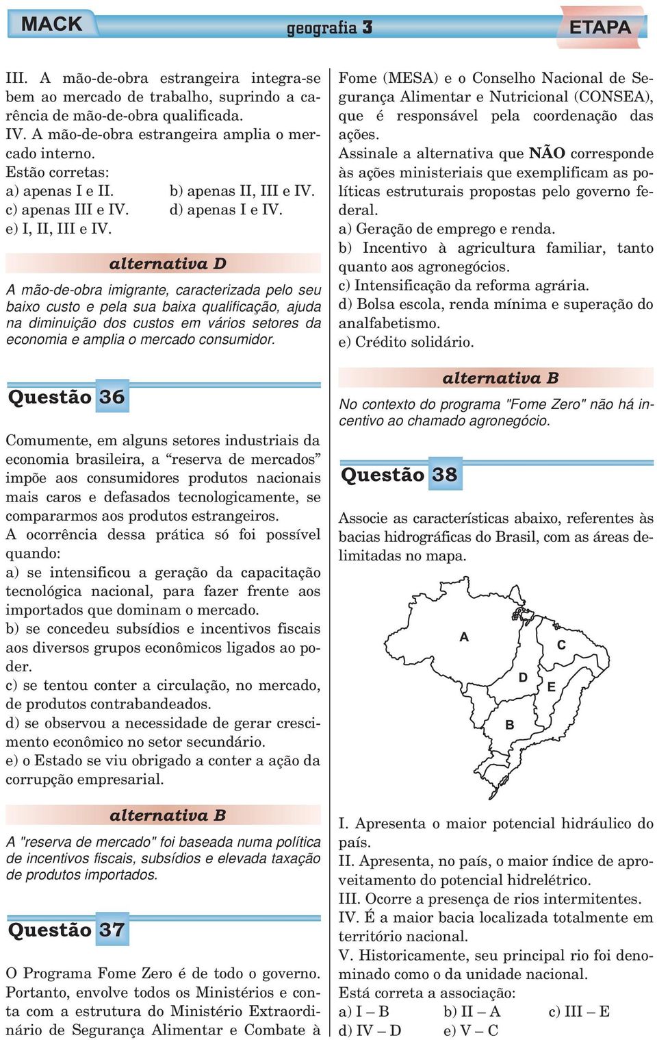 A mão-de-obra imigrante, caracterizada pelo seu baixo custo e pela sua baixa qualificação, ajuda na diminuição dos custos em vários setores da economia e amplia o mercado consumidor.