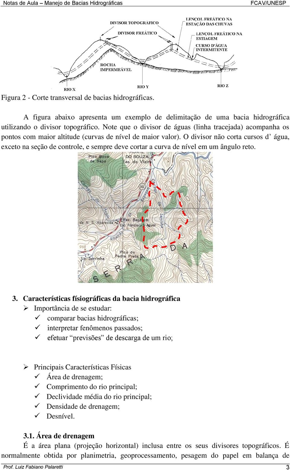 O divisor não corta cursos d água, exceto na seção de controle, e sempre deve cortar a curva de nível em um ângulo reto. 3.