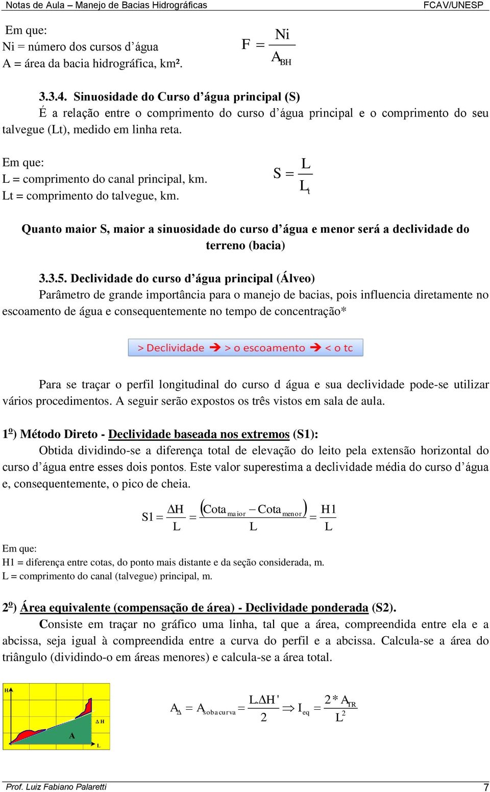 Em que: = comprimento do canal principal, km. t = comprimento do talvegue, km. S t Quanto maior S, maior a sinuosidade do curso d água e menor será a declividade do terreno (bacia) 3.3.5.