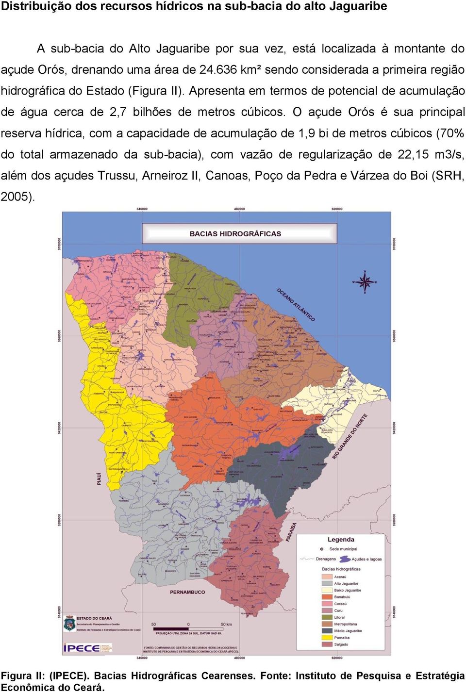 O açude Orós é sua principal reserva hídrica, com a capacidade de acumulação de 1,9 bi de metros cúbicos (70% do total armazenado da sub-bacia), com vazão de regularização de 22,15