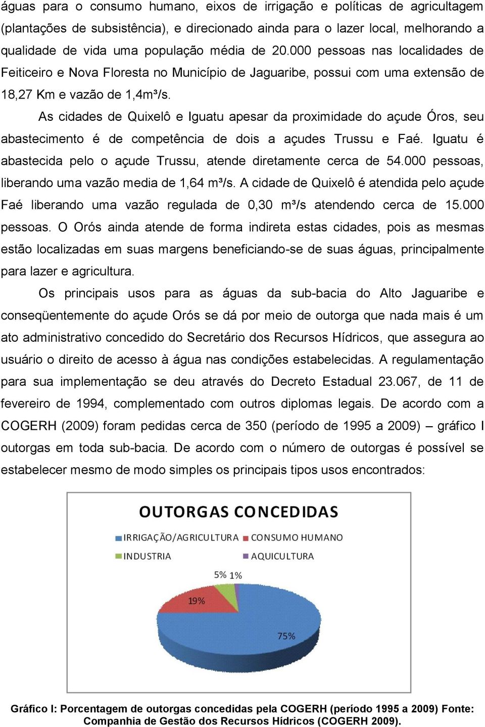 As cidades de Quixelô e Iguatu apesar da proximidade do açude Óros, seu abastecimento é de competência de dois a açudes Trussu e Faé.