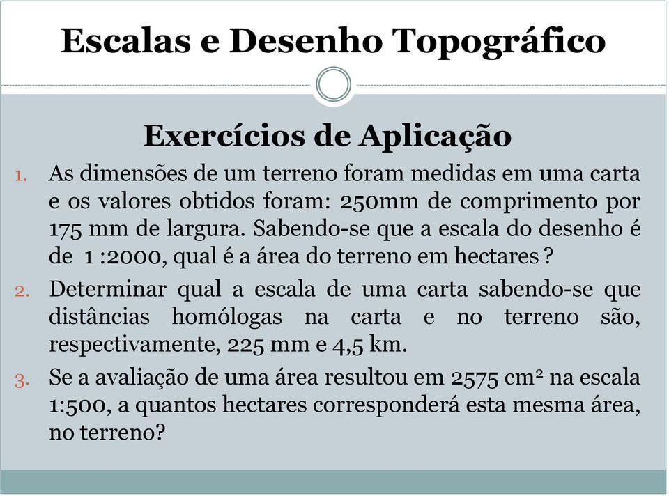 Sabendo-se que a escala do desenho é de 1 :2000, qual é a área do terreno em hectares? 2.