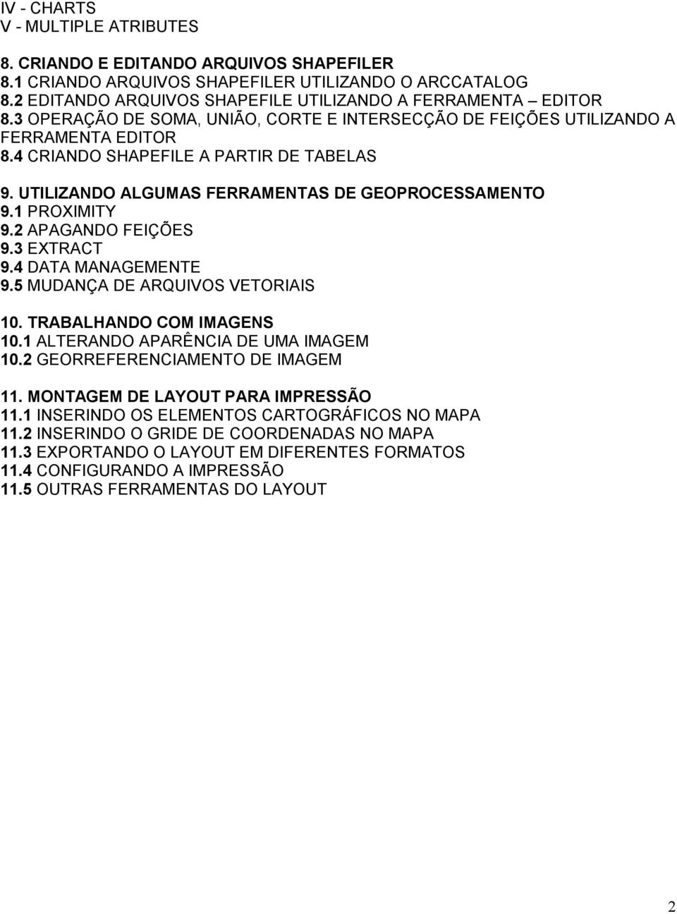 1 PROXIMITY 9.2 APAGANDO FEIÇÕES 9.3 EXTRACT 9.4 DATA MANAGEMENTE 9.5 MUDANÇA DE ARQUIVOS VETORIAIS 10. TRABALHANDO COM IMAGENS 10.1 ALTERANDO APARÊNCIA DE UMA IMAGEM 10.