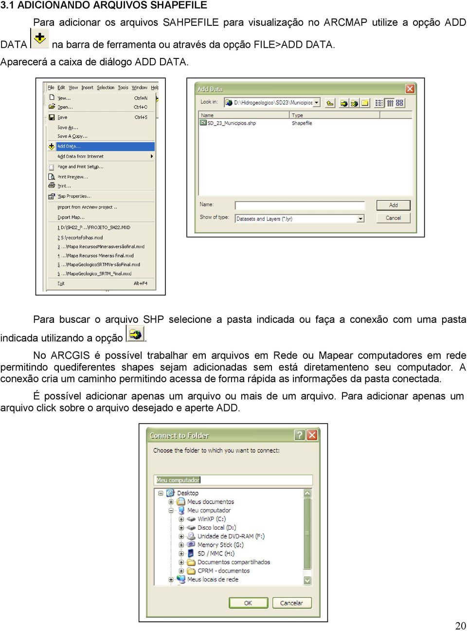 No ARCGIS é possível trabalhar em arquivos em Rede ou Mapear computadores em rede permitindo quediferentes shapes sejam adicionadas sem está diretamenteno seu computador.