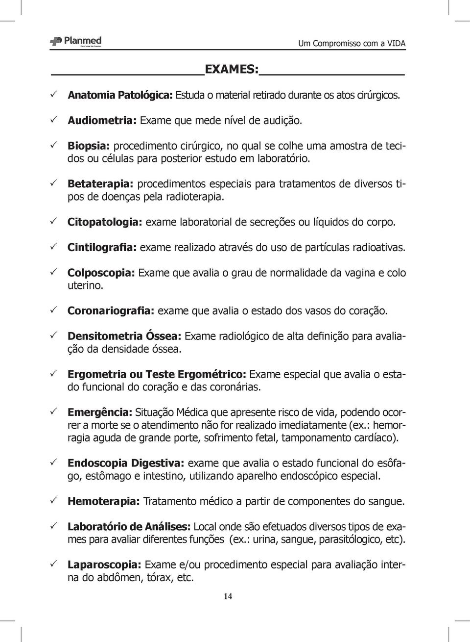 Betaterapia: procedimentos especiais para tratamentos de diversos tipos de doenças pela radioterapia. Citopatologia: exame laboratorial de secreções ou líquidos do corpo.