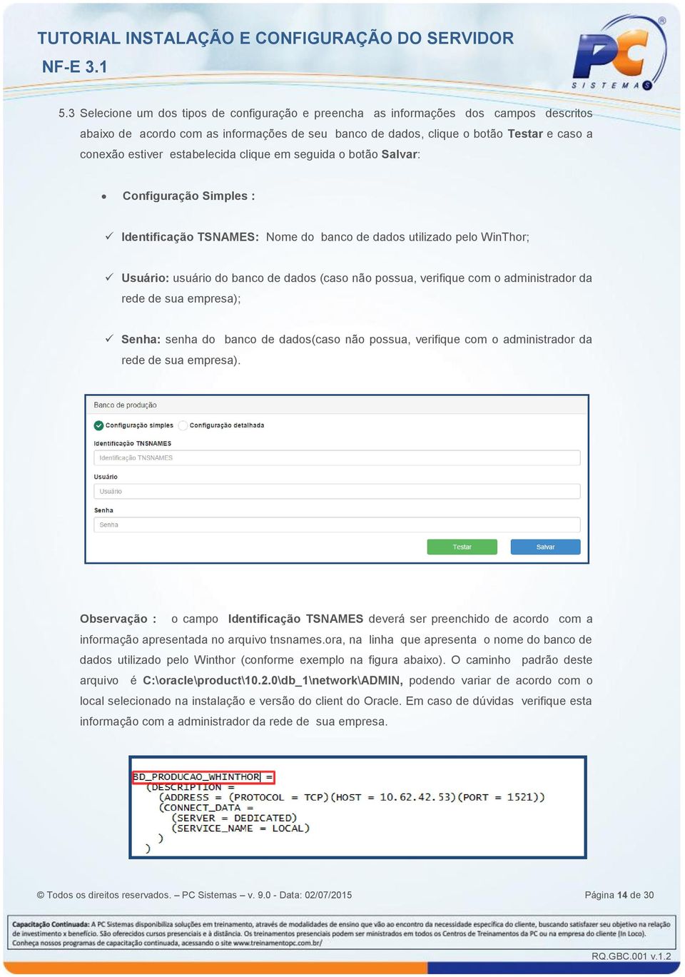 verifique com o administrador da rede de sua empresa); Senha: senha do banco de dados(caso não possua, verifique com o administrador da rede de sua empresa).