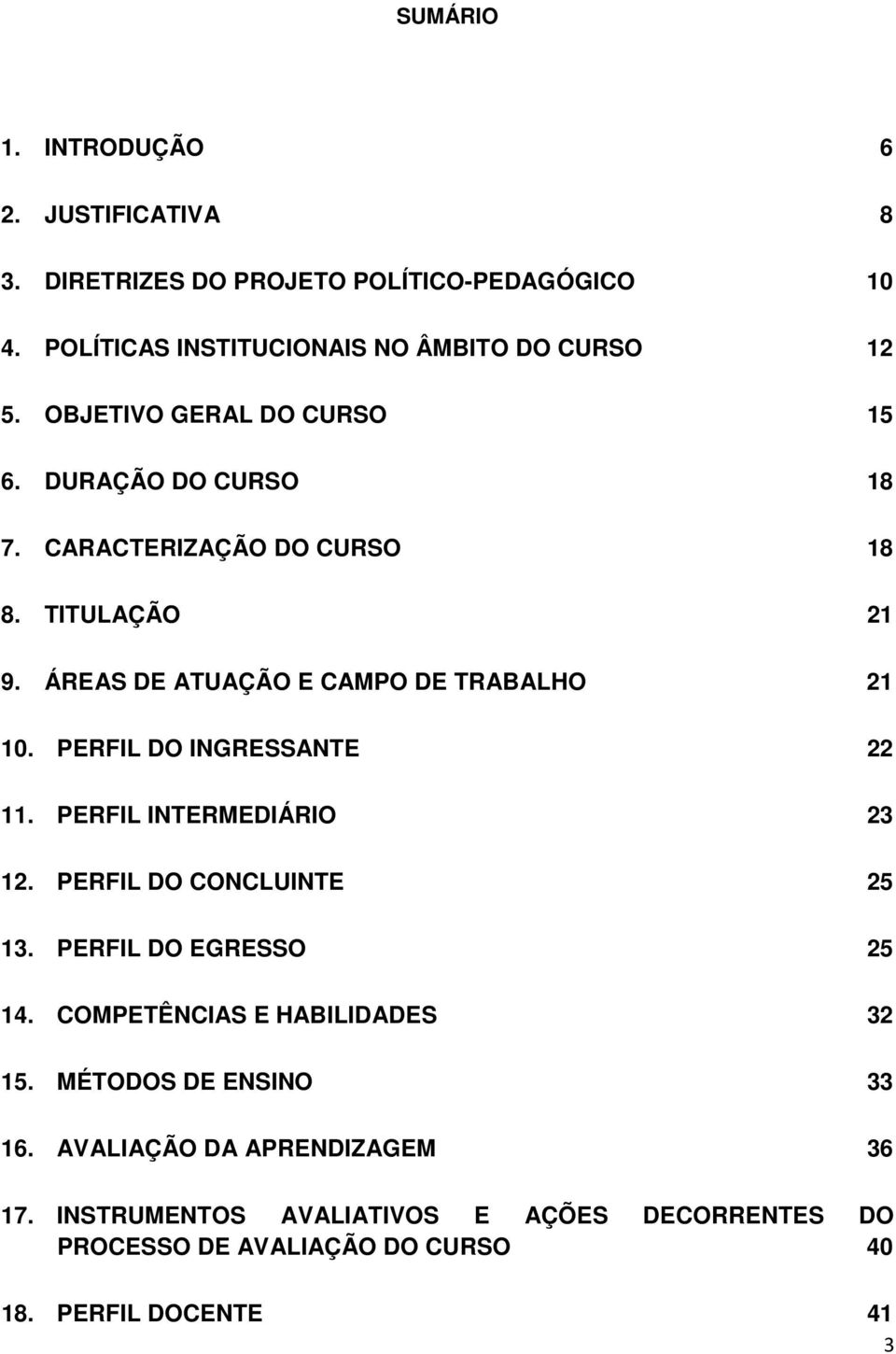 PERFIL DO INGRESSANTE 22 11. PERFIL INTERMEDIÁRIO 23 12. PERFIL DO CONCLUINTE 25 13. PERFIL DO EGRESSO 25 14. COMPETÊNCIAS E HABILIDADES 32 15.