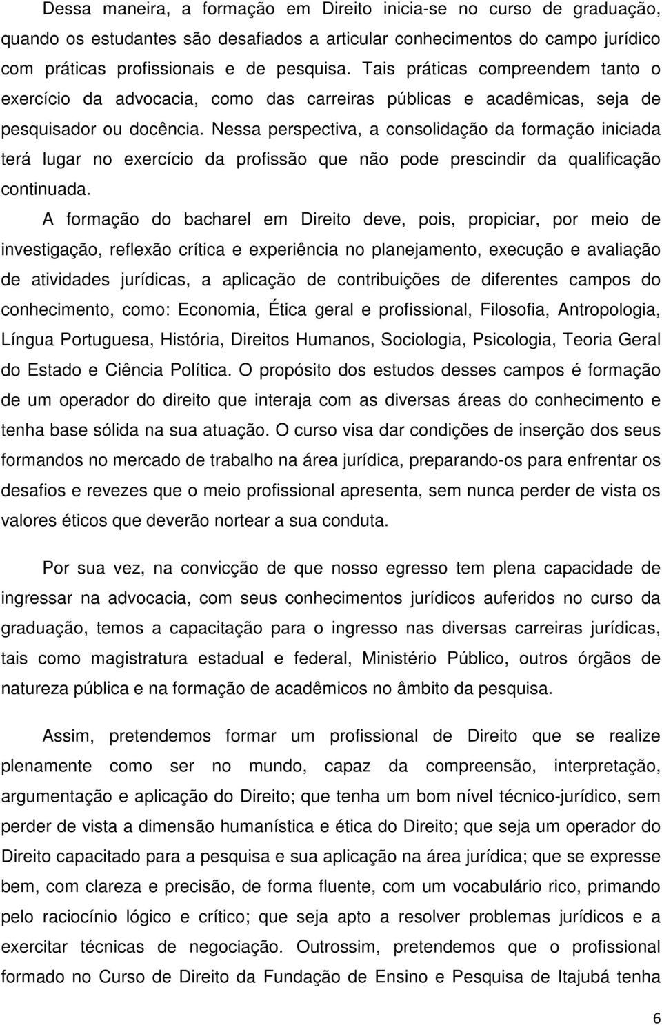 Nessa perspectiva, a consolidação da formação iniciada terá lugar no exercício da profissão que não pode prescindir da qualificação continuada.