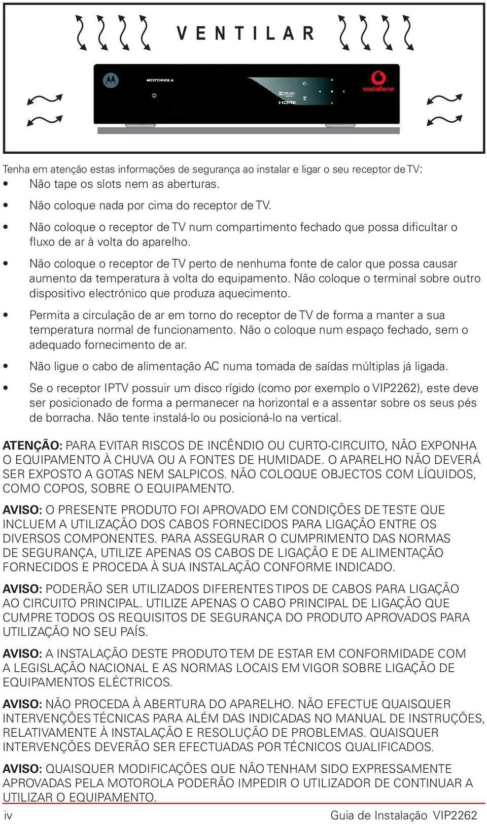 Não coloque o receptor de TV perto de nenhuma fonte de calor que possa causar aumento da temperatura à volta do equipamento.