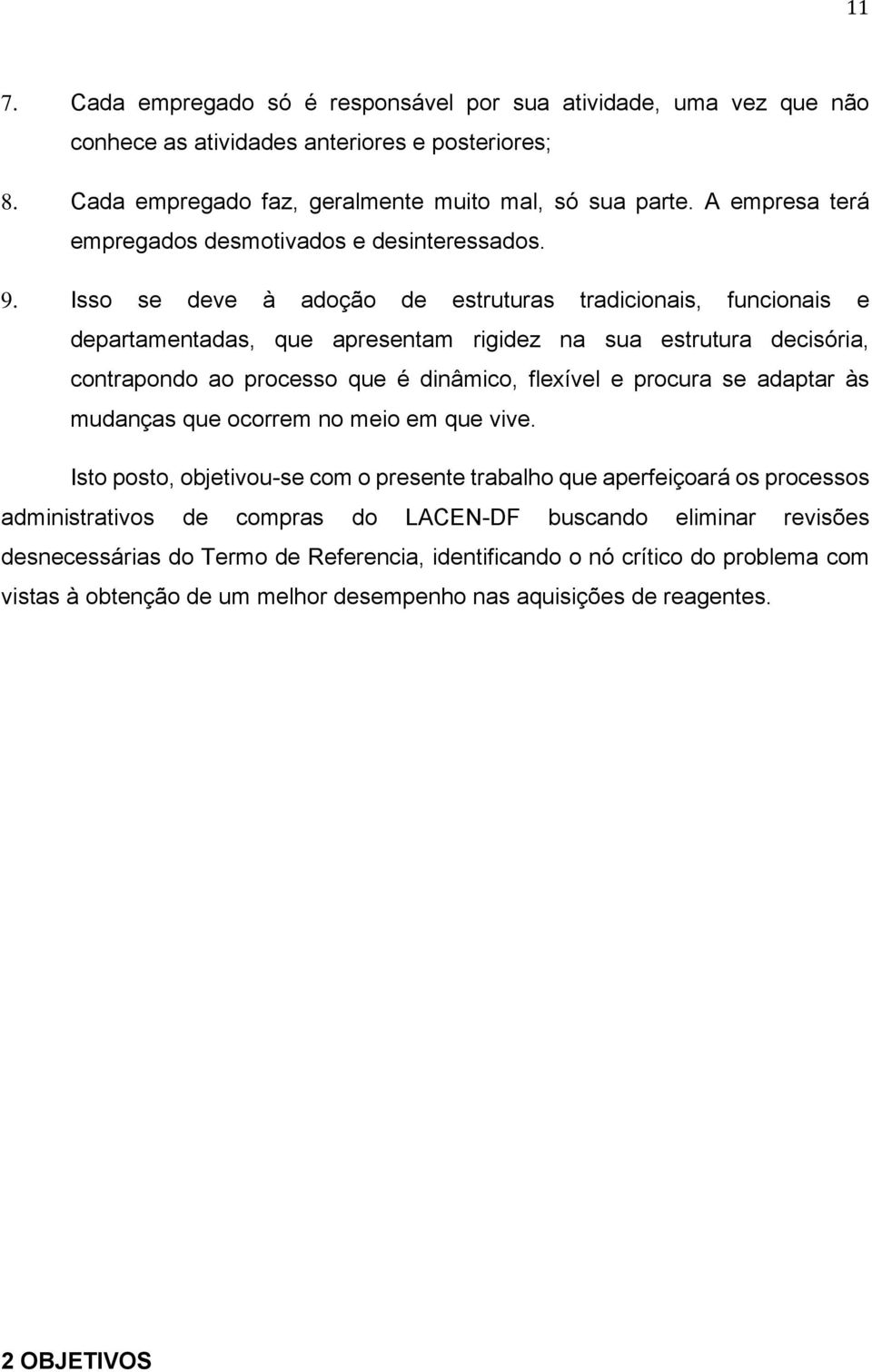 Isso se deve à adoção de estruturas tradicionais, funcionais e departamentadas, que apresentam rigidez na sua estrutura decisória, contrapondo ao processo que é dinâmico, flexível e procura se