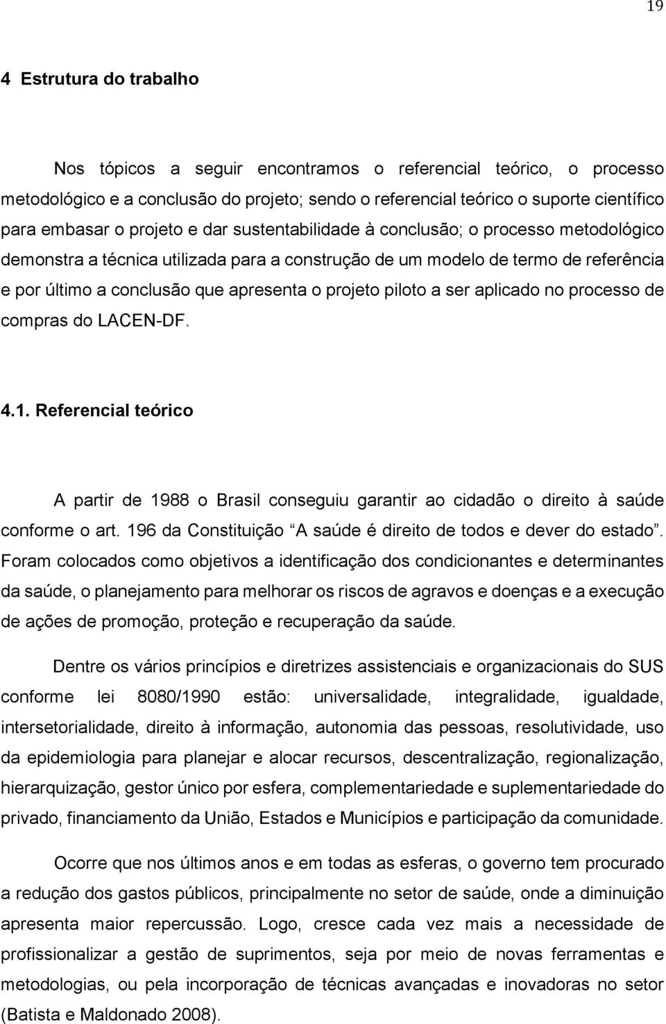 projeto piloto a ser aplicado no processo de compras do LACEN-DF. 4.1. Referencial teórico A partir de 1988 o Brasil conseguiu garantir ao cidadão o direito à saúde conforme o art.