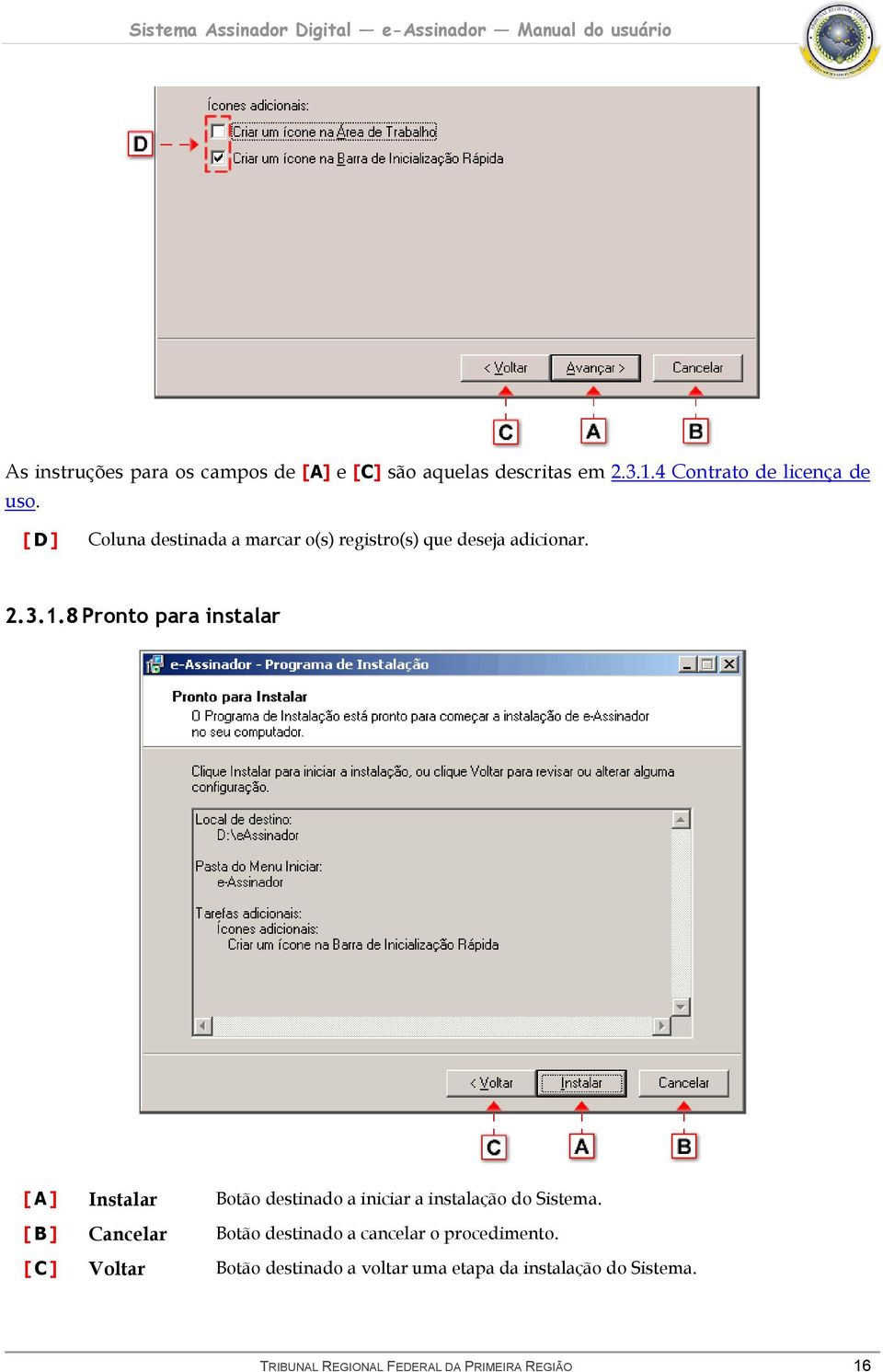 8 Pronto para instalar [ A ] Instalar Botão destinado a iniciar a instalação do Sistema.