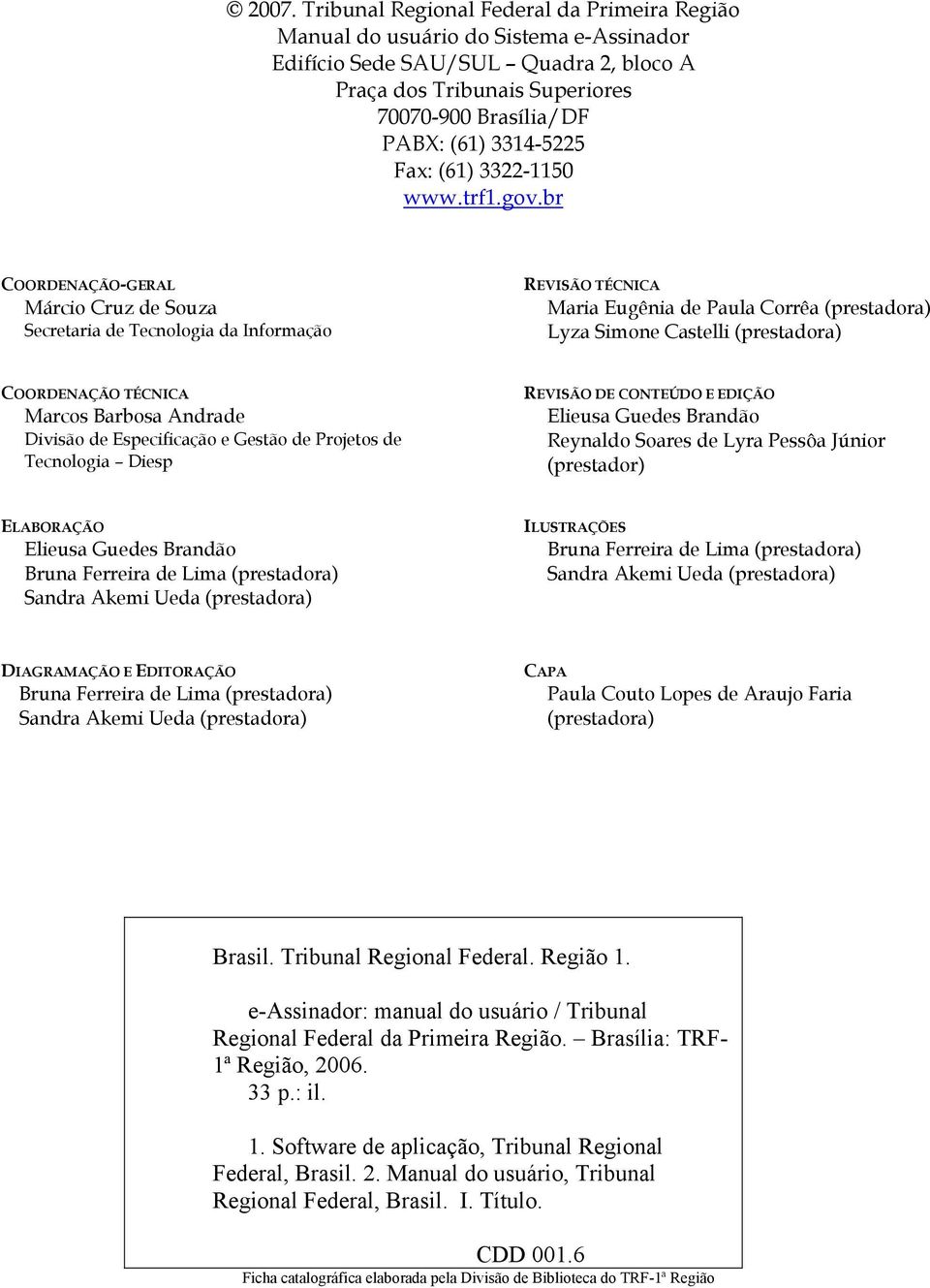 br COORDENAÇÃO-GERAL Márcio Cruz de Souza Secretaria de Tecnologia da Informação REVISÃO TÉCNICA Maria Eugênia de Paula Corrêa (prestadora) Lyza Simone Castelli (prestadora) COORDENAÇÃO TÉCNICA