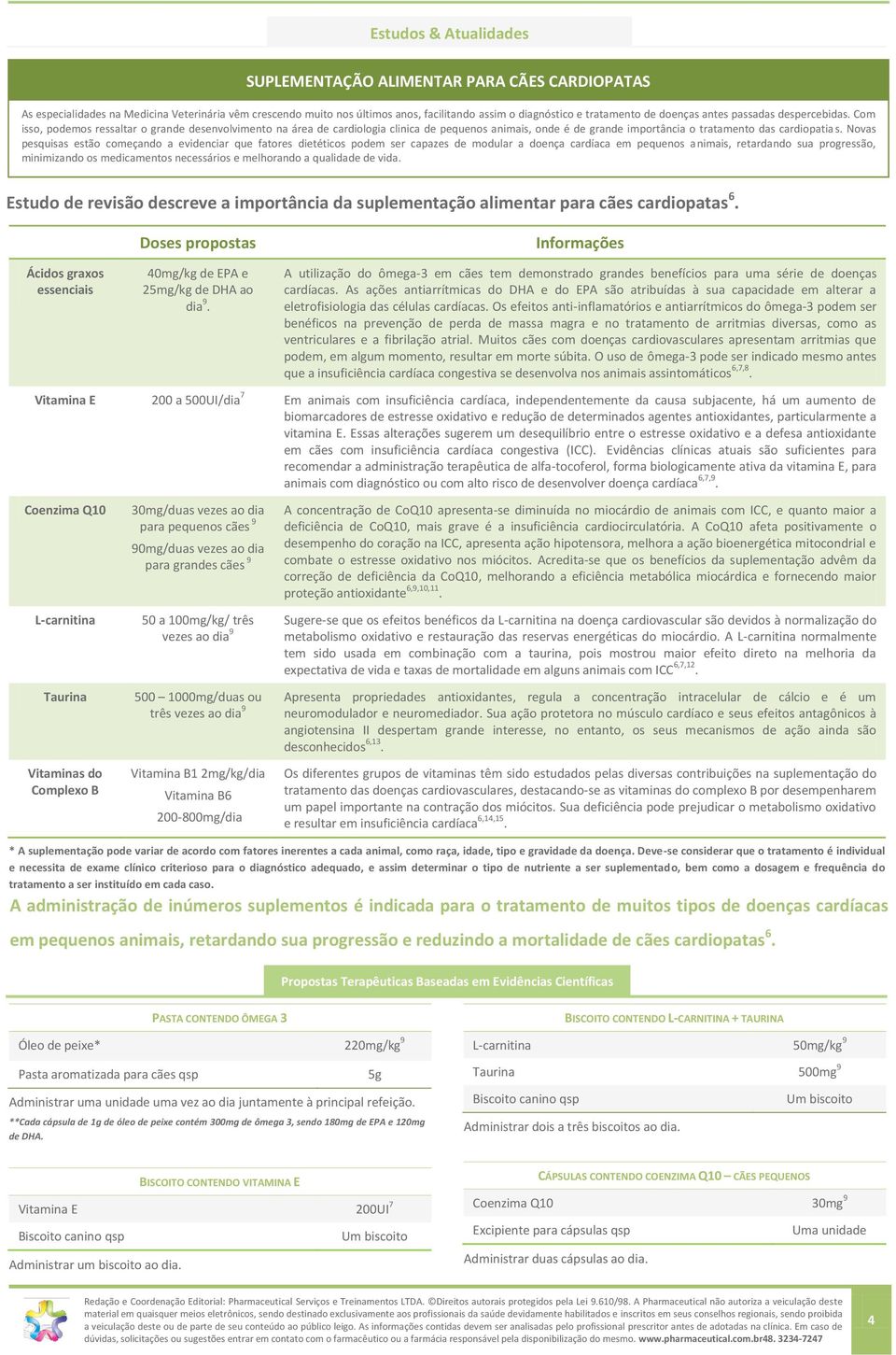 Com isso, podemos ressaltar o grande desenvolvimento na área de cardiologia clinica de pequenos animais, onde é de grande importância o tratamento das cardiopatias.