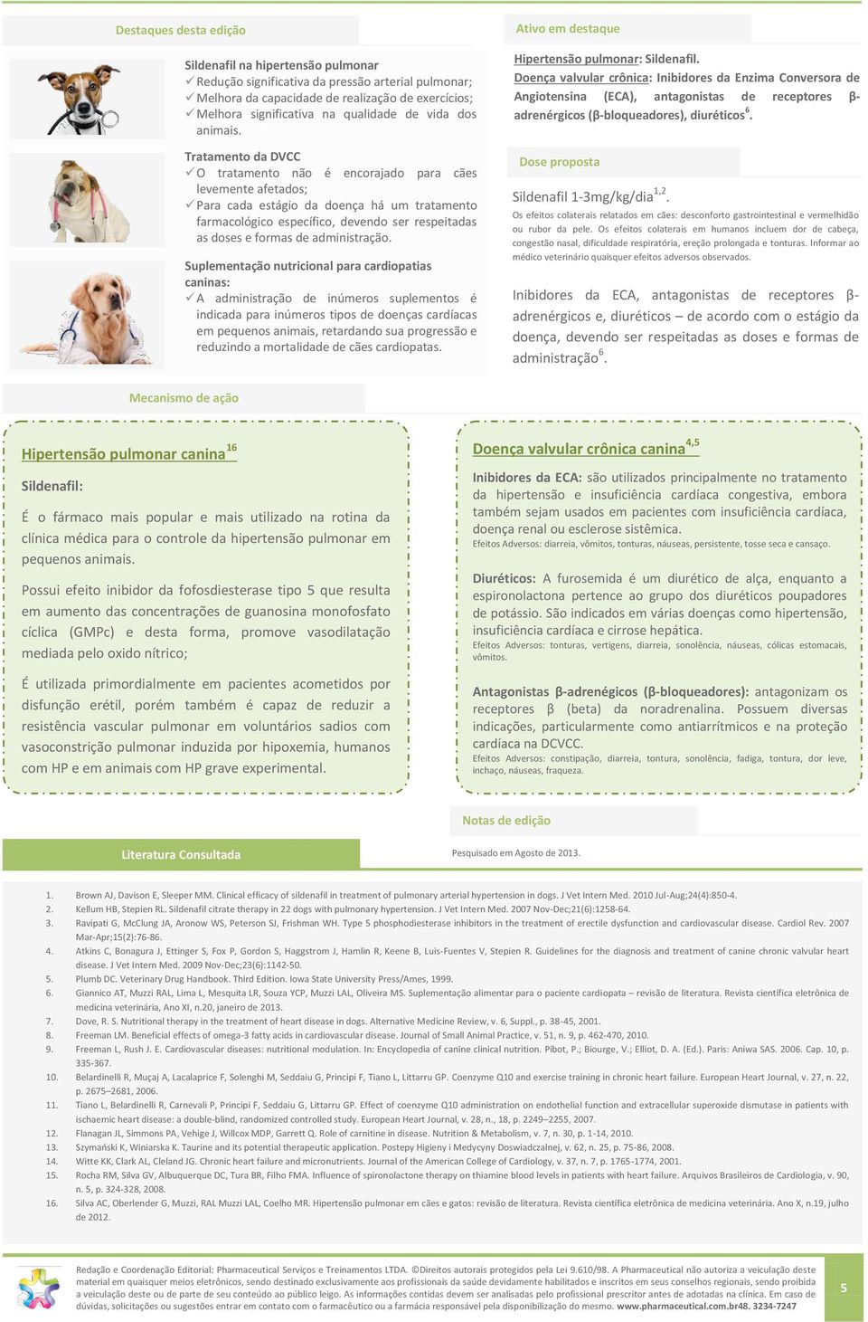 Tratamento da DVCC O tratamento não é encorajado para cães levemente afetados; Para cada estágio da doença há um tratamento farmacológico específico, devendo ser respeitadas as doses e formas de