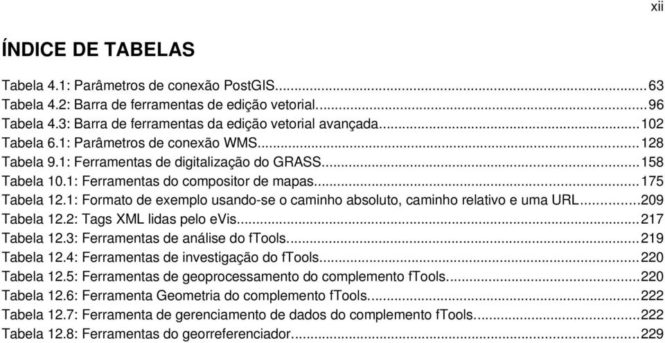 1: Formato de exemplo usando-se o caminho absoluto, caminho relativo e uma URL...209 Tabela 12.2: Tags XML lidas pelo evis... 217 Tabela 12.3: Ferramentas de análise do ftools... 219 Tabela 12.