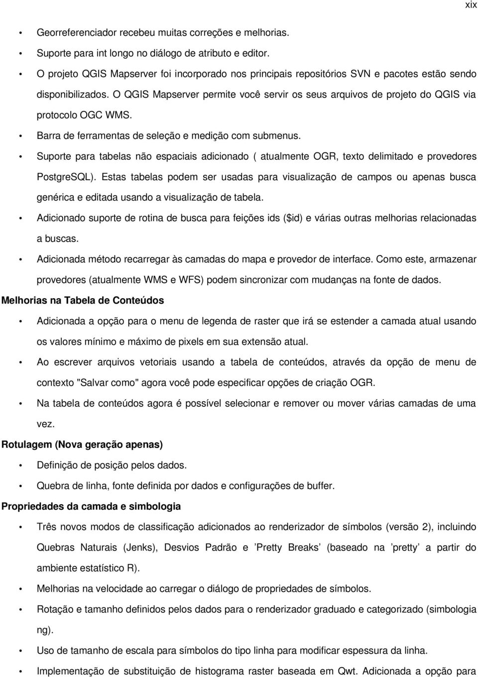 O QGIS Mapserver permite você servir os seus arquivos de projeto do QGIS via protocolo OGC WMS. Barra de ferramentas de seleção e medição com submenus.