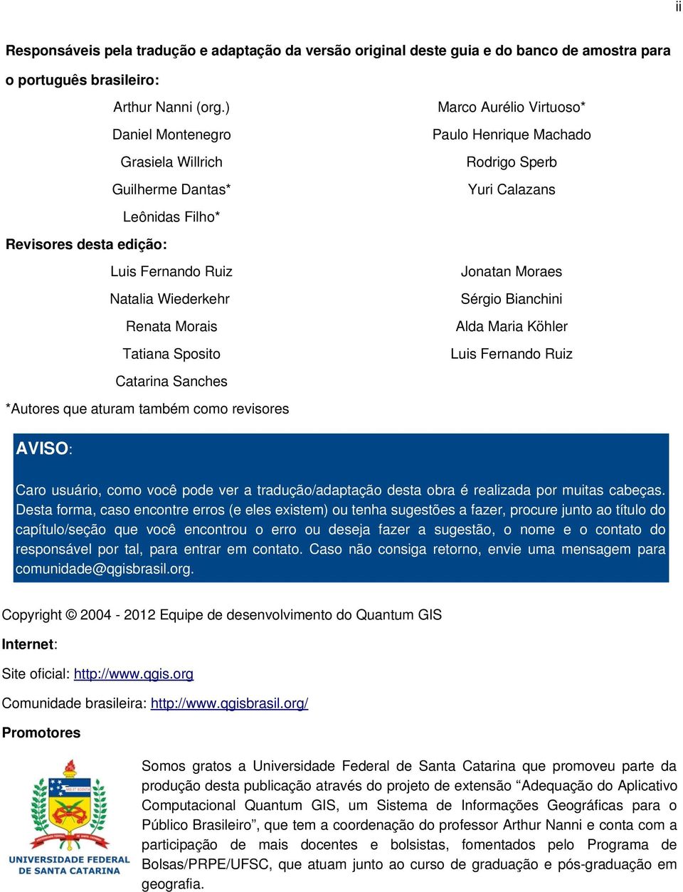 Moraes Natalia Wiederkehr Sérgio Bianchini Renata Morais Alda Maria Köhler Tatiana Sposito Luis Fernando Ruiz Catarina Sanches *Autores que aturam também como revisores AVISO: Caro usuário, como você