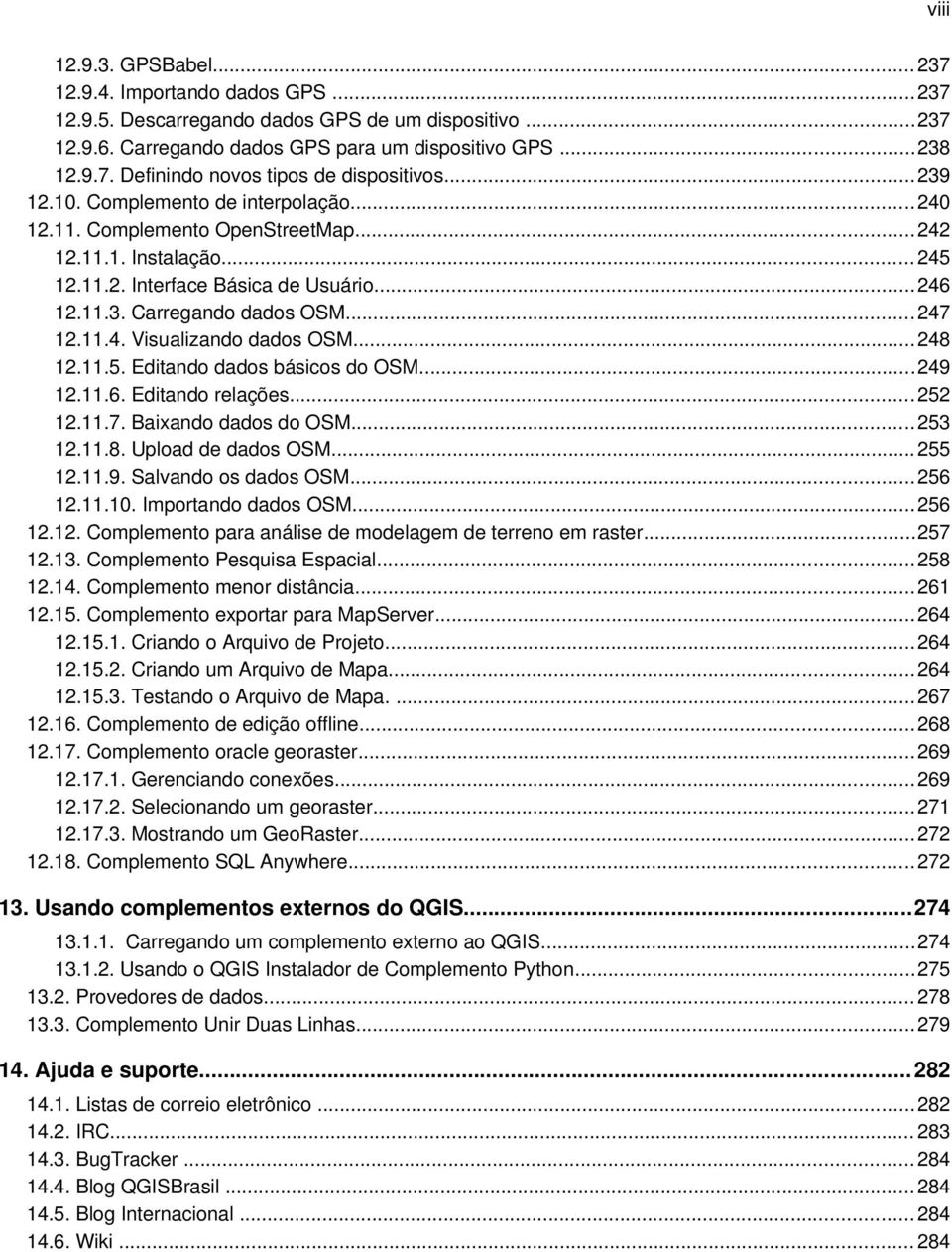 11.4. Visualizando dados OSM... 248 12.11.5. Editando dados básicos do OSM...249 12.11.6. Editando relações... 252 12.11.7. Baixando dados do OSM... 253 12.11.8. Upload de dados OSM... 255 12.11.9. Salvando os dados OSM.