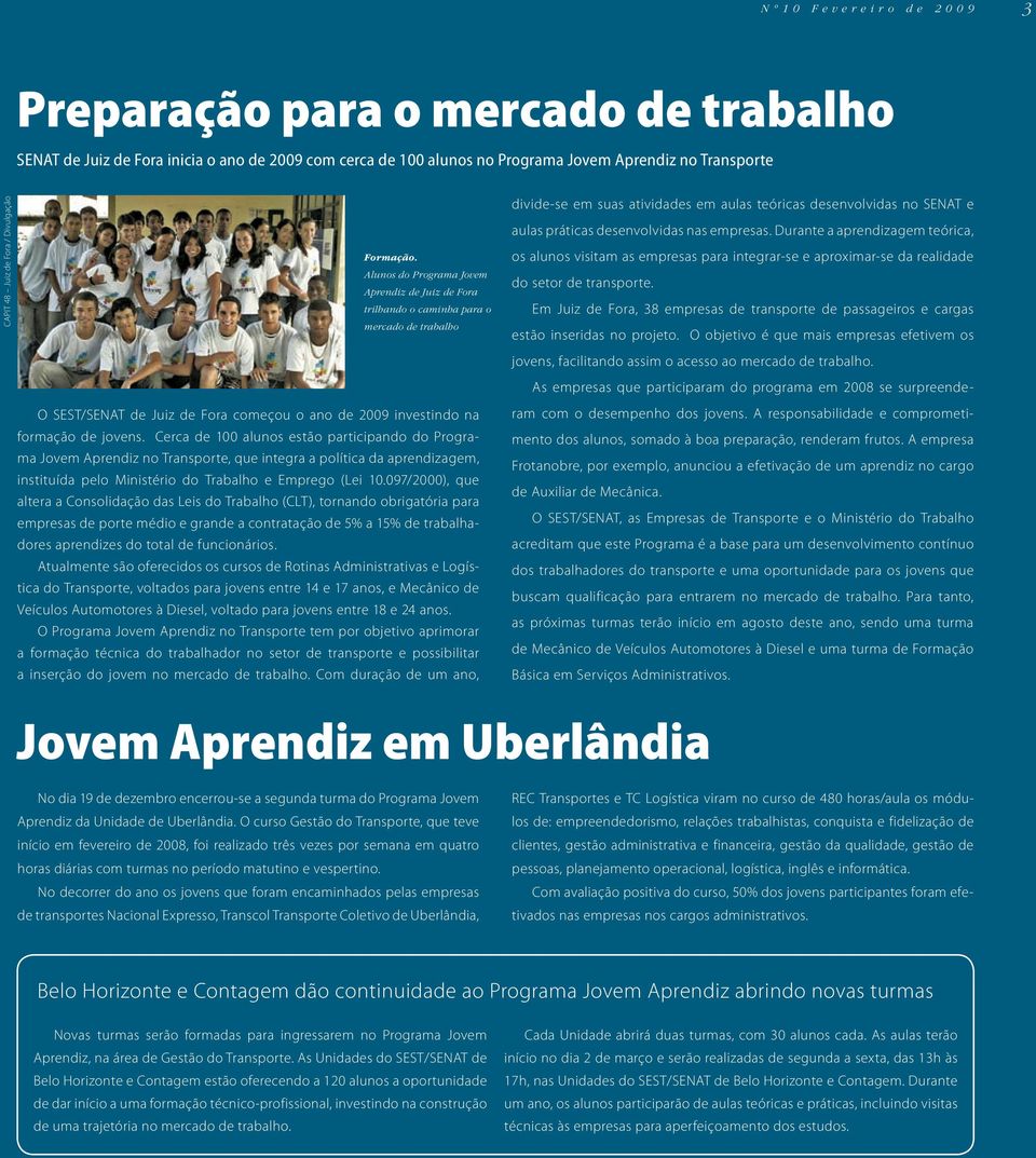 Alunos do Programa Jovem Aprendiz de Juiz de Fora trilhando o caminha para o mercado de trabalho O SEST/SENAT de Juiz de Fora começou o ano de 2009 investindo na formação de jovens.