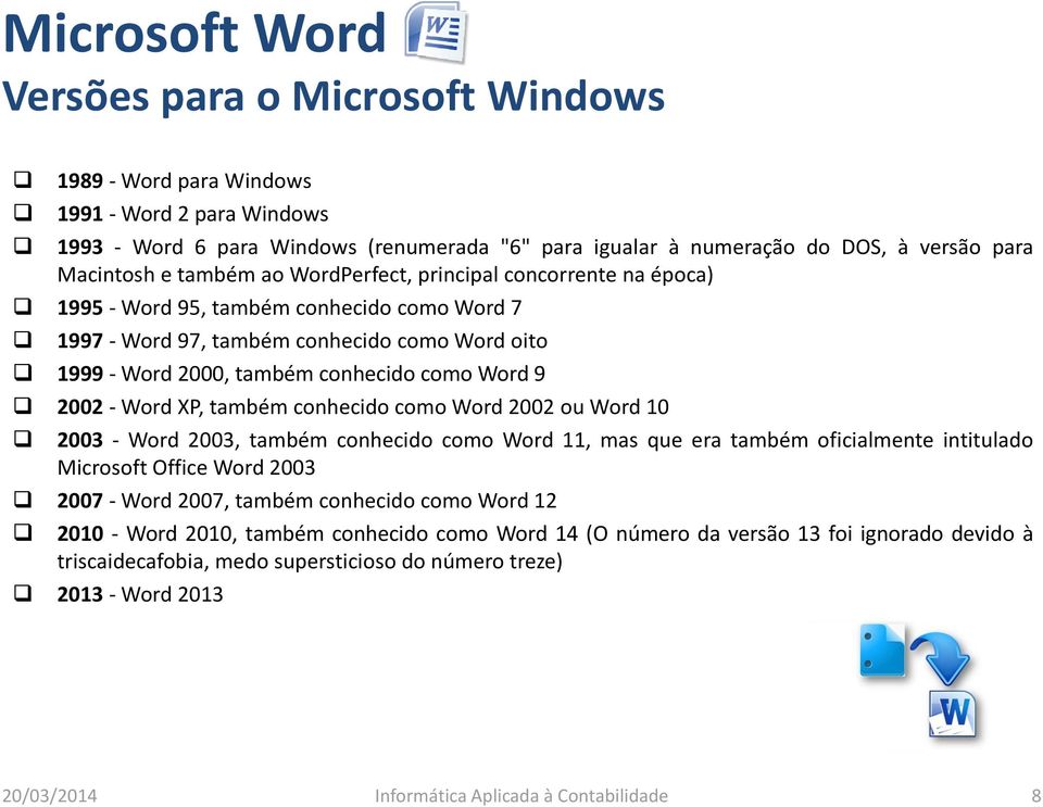 XP, também conhecido como Word 2002 ou Word 10 2003 - Word 2003, também conhecido como Word 11, mas que era também oficialmente intitulado Microsoft Office Word 2003 2007 - Word 2007, também