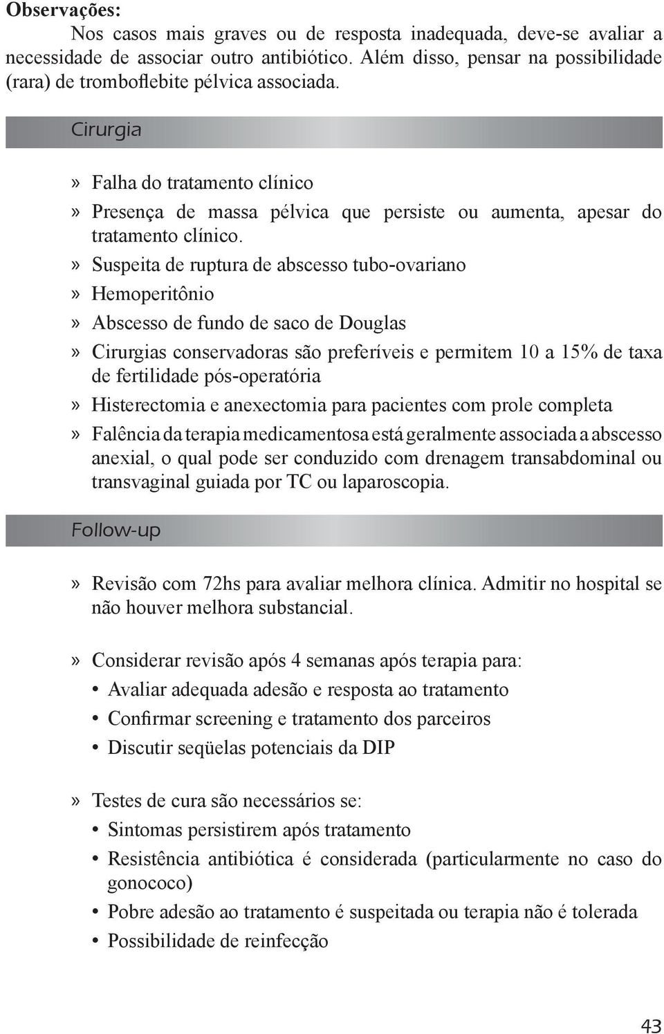 » Suspeita de ruptura de abscesso tubo-ovariano»» Abscesso de fundo de saco de Douglas» Cirurgias conservadoras são preferíveis e permitem 10 a 15% de taxa de fertilidade pós-operatória»» Falência da