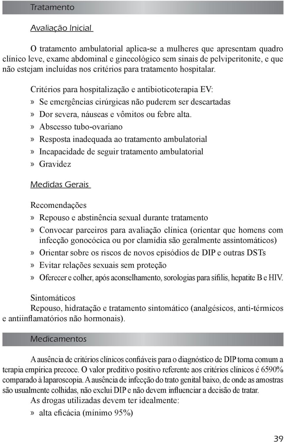 Critérios para hospitalização e antibioticoterapia EV:» Se emergências cirúrgicas não puderem ser descartadas» Dor severa, náuseas e vômitos ou febre alta.