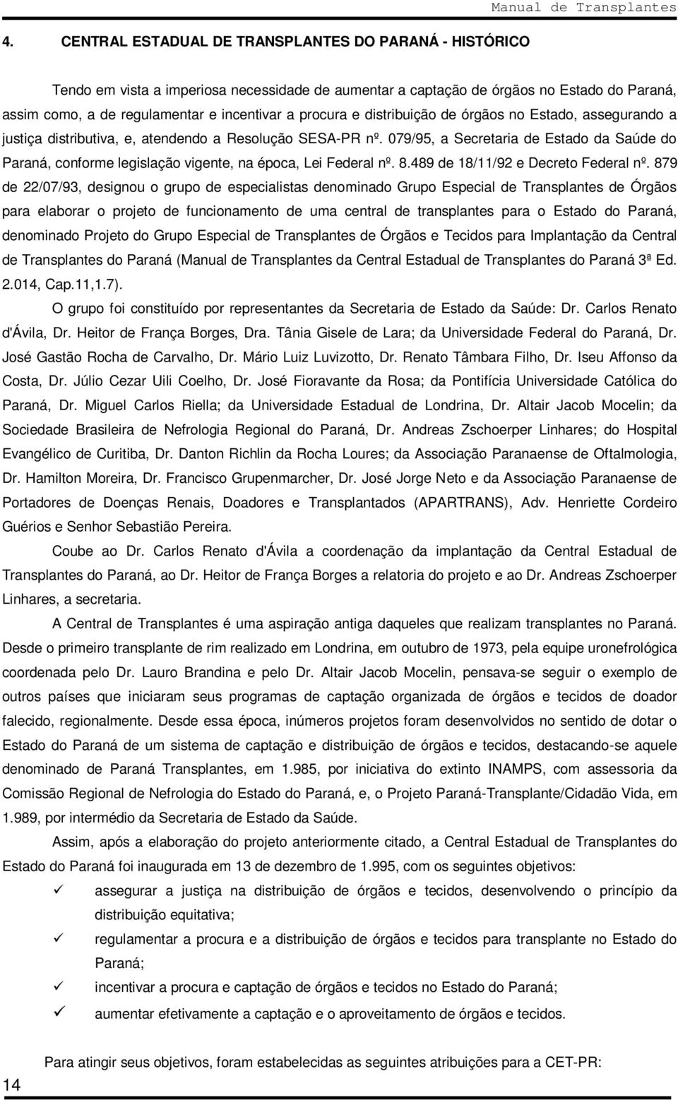079/95, a Secretaria de Estado da Saúde do Paraná, conforme legislação vigente, na época, Lei Federal nº. 8.489 de 18/11/92 e Decreto Federal nº.
