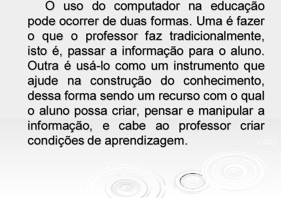 Outra é usá-lo como um instrumento que ajude na construção do conhecimento, dessa forma sendo