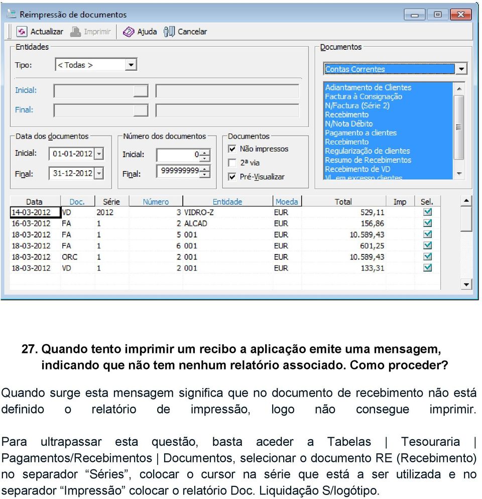 Para ultrapassar esta questão, basta aceder a Tabelas Tesouraria Pagamentos/Recebimentos Documentos, selecionar o documento RE