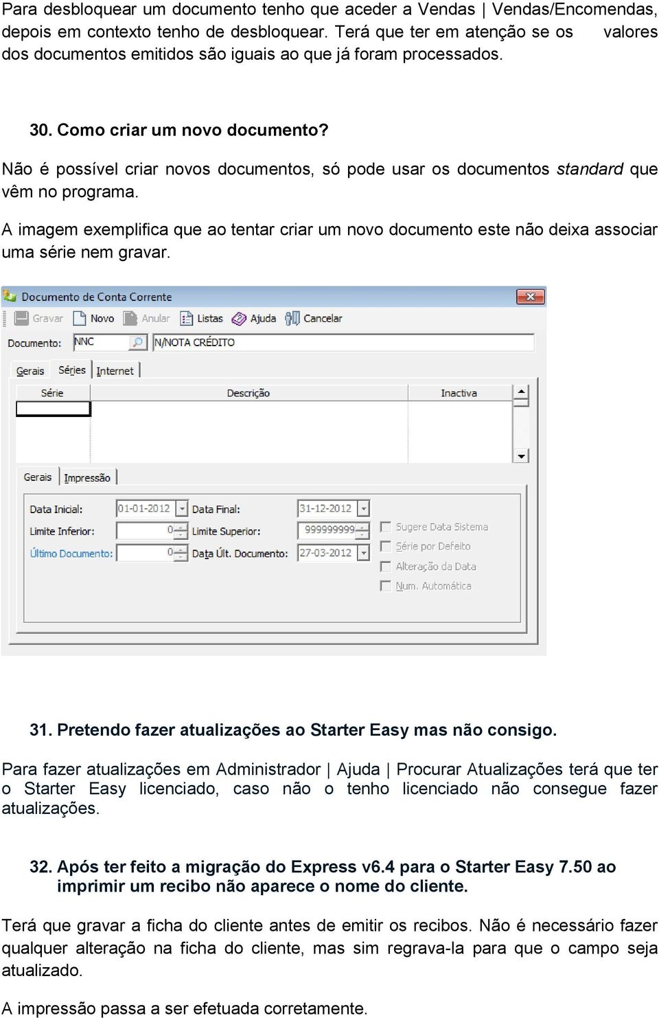 Não é possível criar novos documentos, só pode usar os documentos standard que vêm no programa. A imagem exemplifica que ao tentar criar um novo documento este não deixa associar uma série nem gravar.