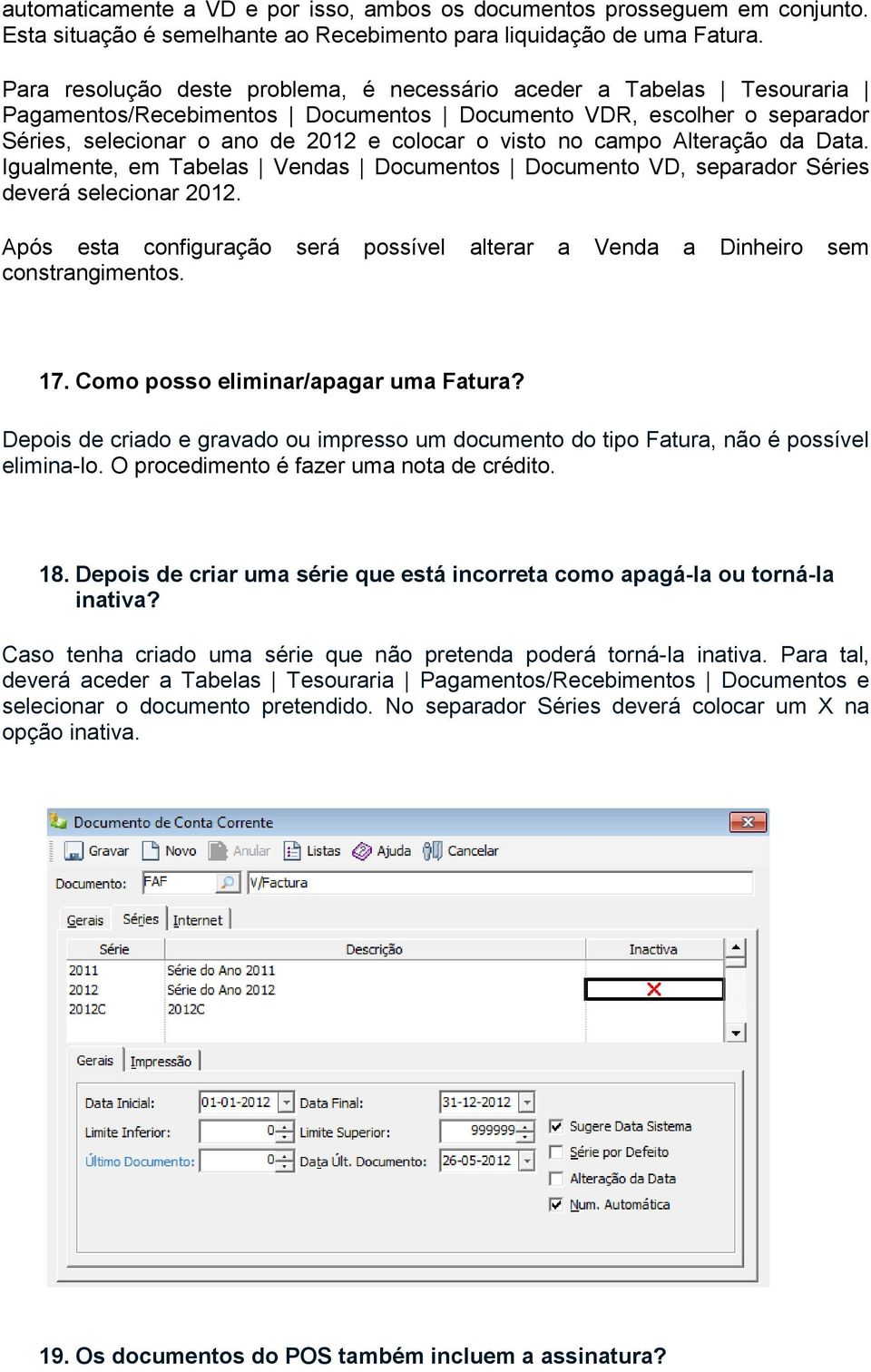 campo Alteração da Data. Igualmente, em Tabelas Vendas Documentos Documento VD, separador Séries deverá selecionar 2012.