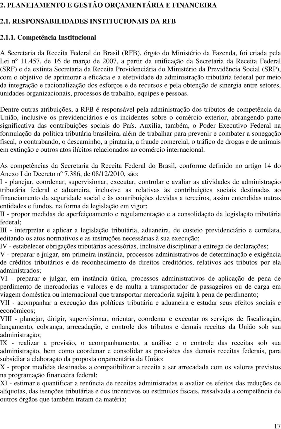 de aprimorar a eficácia e a efetividade da administração tributária federal por meio da integração e racionalização dos esforços e de recursos e pela obtenção de sinergia entre setores, unidades