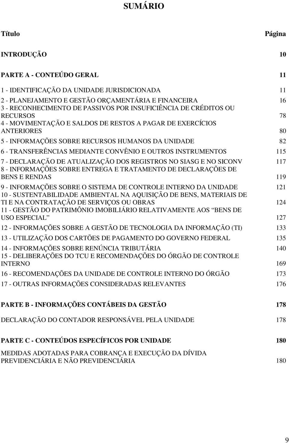 CONVÊNIO E OUTROS INSTRUMENTOS 115 7 - DECLARAÇÃO DE ATUALIZAÇÃO DOS REGISTROS NO SIASG E NO SICONV 117 8 - INFORMAÇÕES SOBRE ENTREGA E TRATAMENTO DE DECLARAÇÕES DE BENS E RENDAS 119 9 - INFORMAÇÕES